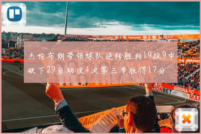 杰伦布朗带领球队逆转胜利19投9中砍下29分助攻4次第三节独得17分
